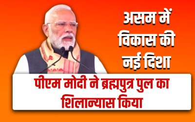 असम में विकास की नई दिशा: पीएम मोदी ने ब्रह्मपुत्र पुल का शिलान्यास किया